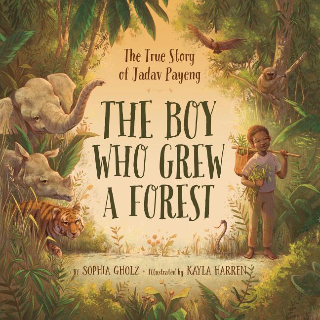 Boy Who Grew a Forest, The: The True Story of Jadav Payeng