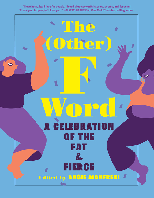 (Other) F Word, The: A Celebration of the Fat & Fierce