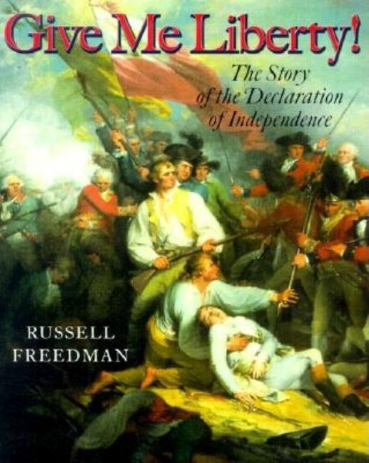 Give Me Liberty!: The Story of the Declaration of Independence