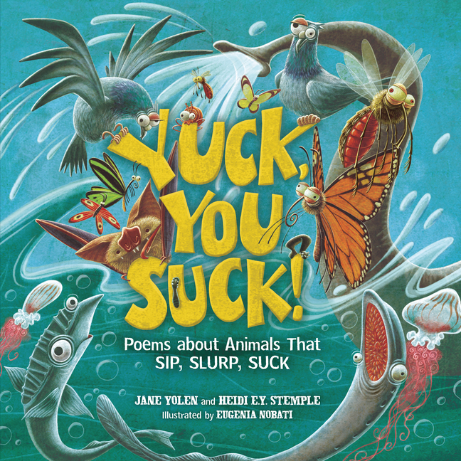 Yuck, You Suck!: Poems about Animals That Sip, Slurp, Suck